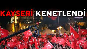 15 Temmuz'da Kayseri tek yürek oldu