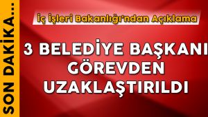 3 Belediye Başkanı Görevden Uzaklaştırıldı  