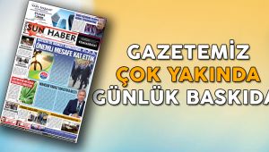 GAZETEMİZ ÇOK YAKINDA GÜNLÜK BASKIDA