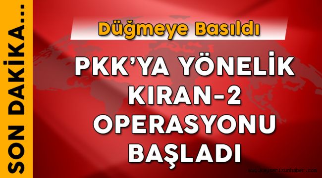 PKK’ya Yönelik Kıran-2 Operasyonu Başladı