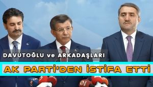 Ahmet Davutoğlu ve Ekibi Ak Parti'den İstifa Etti