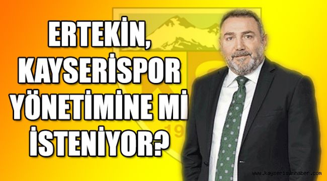 Kayserispor'da yeni yönetim için Ertekin’in sesleri