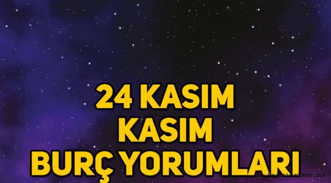 24 Kasım burç yorumları, 24 Kasım günlük burçlar