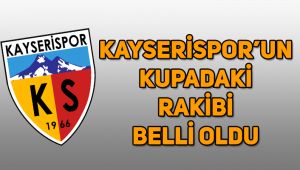 Kayserispor’un kupadaki rakibi belli oldu