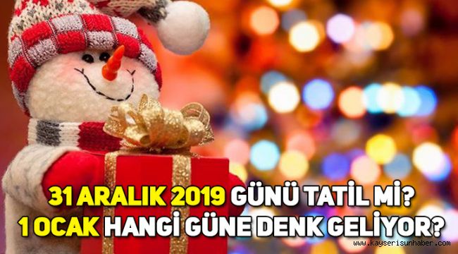 31 Aralık 2019 yarım gün resmi tatil mi? 31 Aralık, 1 Ocak hangi güne denk geliyor?