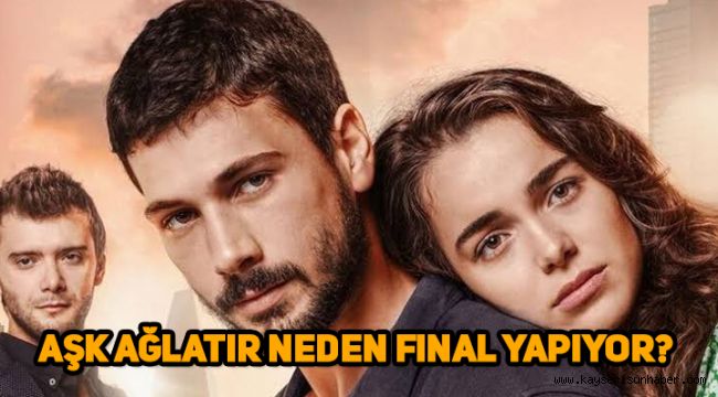 Aşk Ağlatır dizisi neden final yapıyor? Aşk Ağlatır final izle