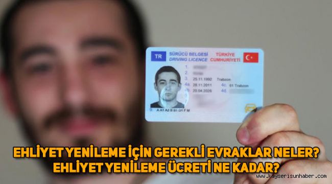 Ehliyet yenileme için gerekli belge ve evraklar neler? Eski ehliyetler ne kadar geçerli? Yenileme ücreti ne kadar?