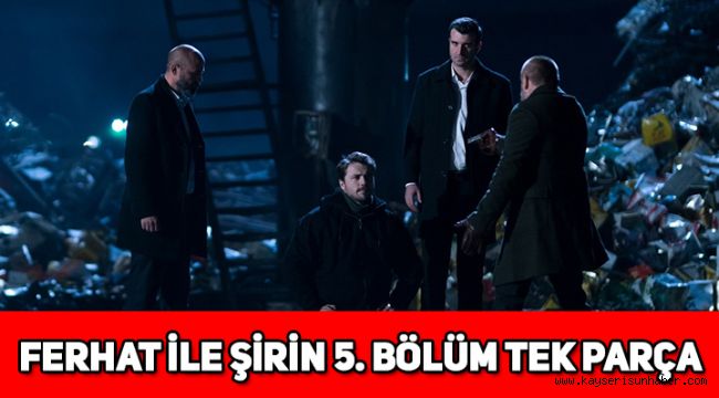 Ferhat ile Şirin 5. Son bölüm izle, yeni bölüm fragmanı