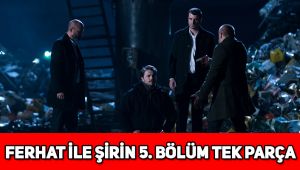 Ferhat ile Şirin 5. Son bölüm izle, yeni bölüm fragmanı