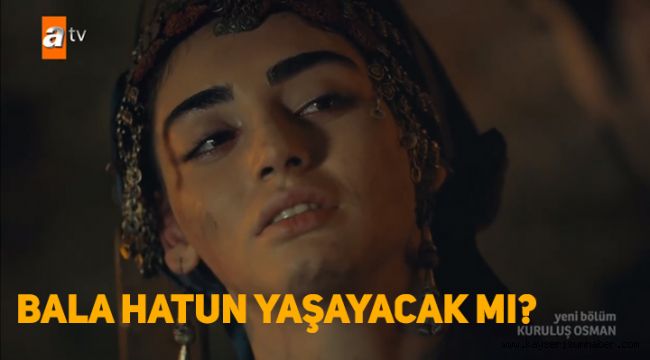 Kuruluş Osman Bala Hatun ölecek mi, yaşayacak mı?