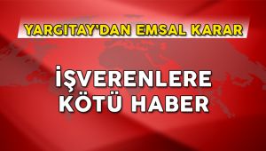 Tüm işverenleri ilgilendiriyor, Yargıtay'dan kötü haber