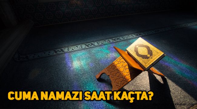 Cuma namazı saat kaçta, hangi şehirde cuma namazı vakti kaçta?