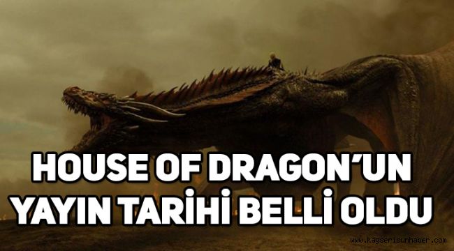 Game of Thrones’un devamı olan House of Dragon’un yayın tarihi belli oldu, ne zaman yayınlanacak?