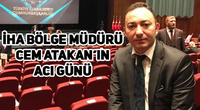 İHA Bölge Müdürü Cem Atakan'ın acı günü