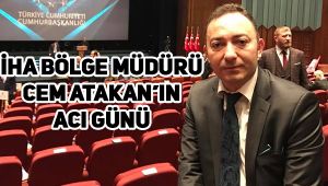 İHA Bölge Müdürü Cem Atakan'ın acı günü