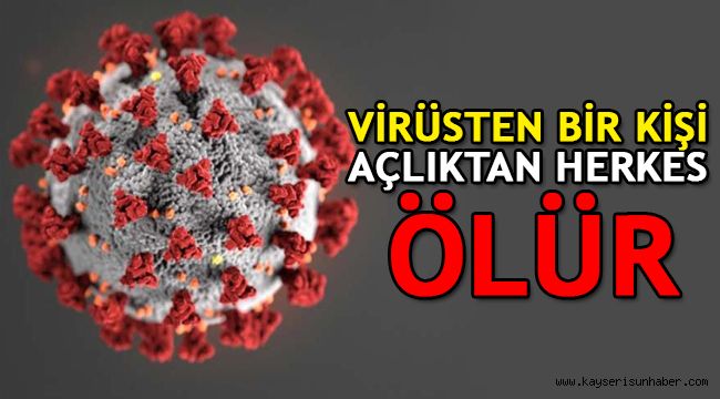 Virüsten bir kişi ölür, açlıktan herkes ölür