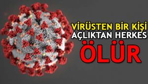 Virüsten bir kişi ölür, açlıktan herkes ölür