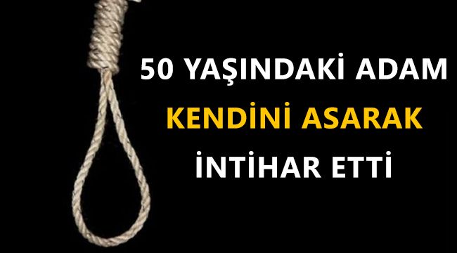 50 yaşındaki adam kendini asarak intihar etti