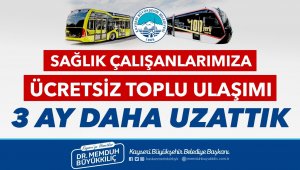 Büyükkılıç, sağlık çalışanlarına ücretsiz ulaşımı 3 ay daha uzattı